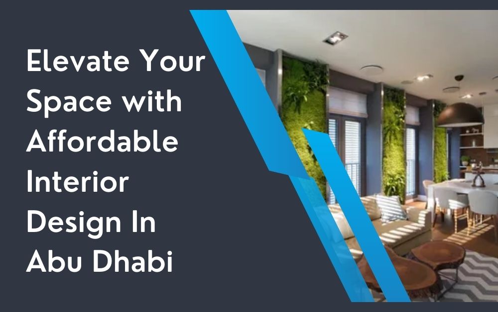 Elevate Your Space with Affordable Interior Design In Abu Dhabi