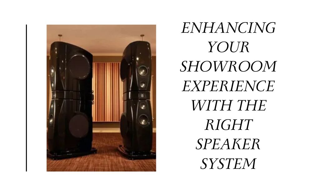 Enhancing Your Showroom Experience with the Right Speaker System