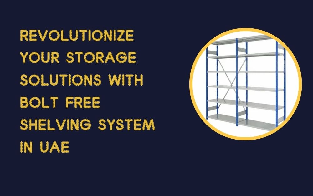 Revolutionize Your Storage Solutions with Bolt Free Shelving System in UAE