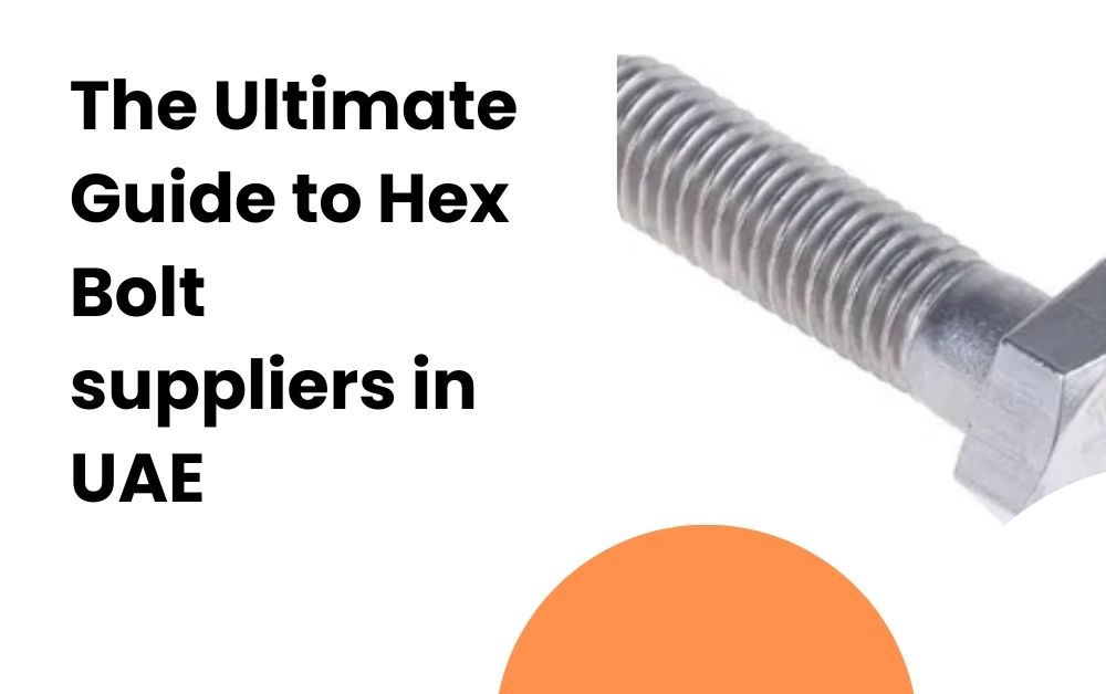 The Ultimate Guide to Hex Bolt suppliers in UAE