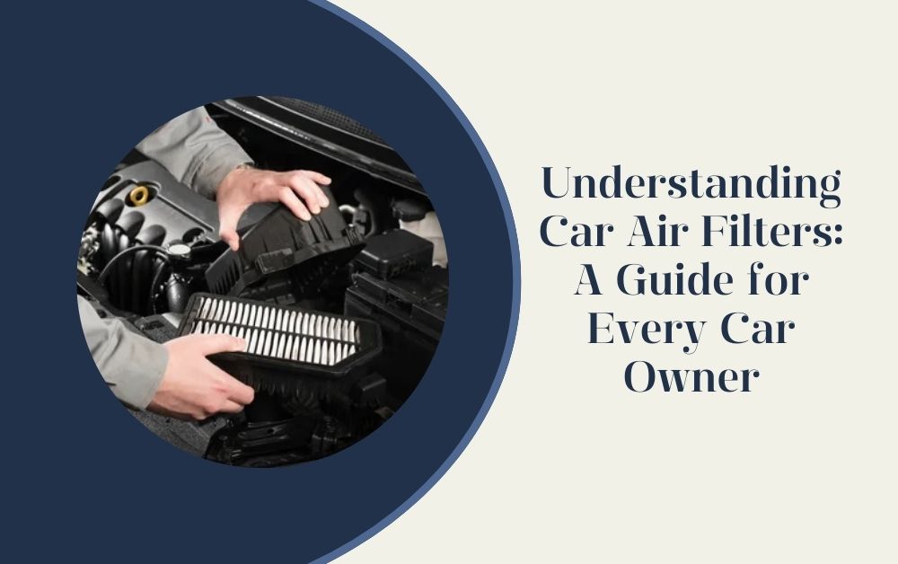 Understanding Car Air Filters: A Guide for Every Car Owner